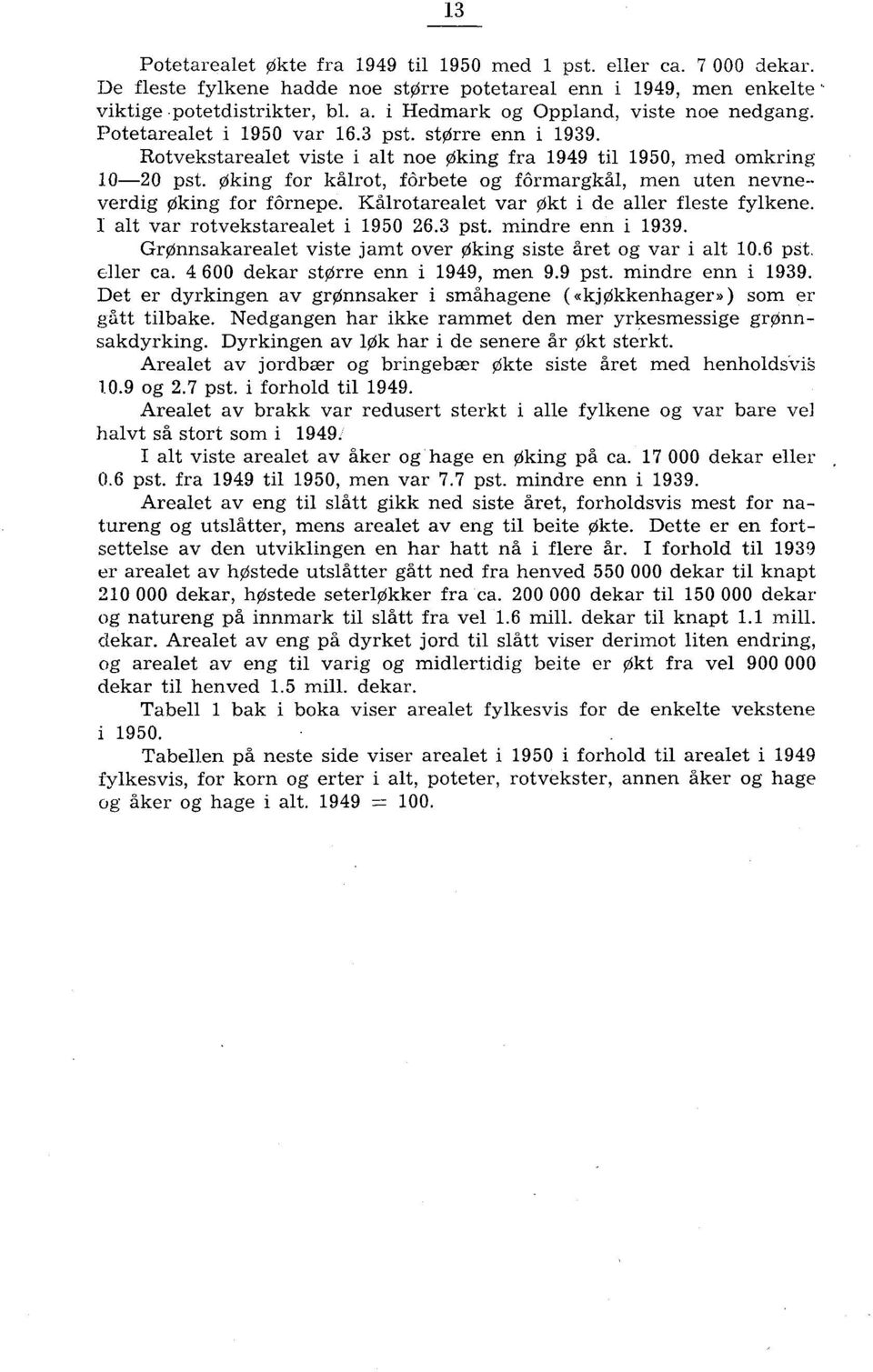 Øking for kålrot, fôrbete og fôrmargkål, men uten nevne-- verdig Øking for fôrnepe. Kålrotarealet var Okt i de aller fleste fylkene. I alt var rotvekstarealet i 1950 26.3 pst. mindre enn i 1939.