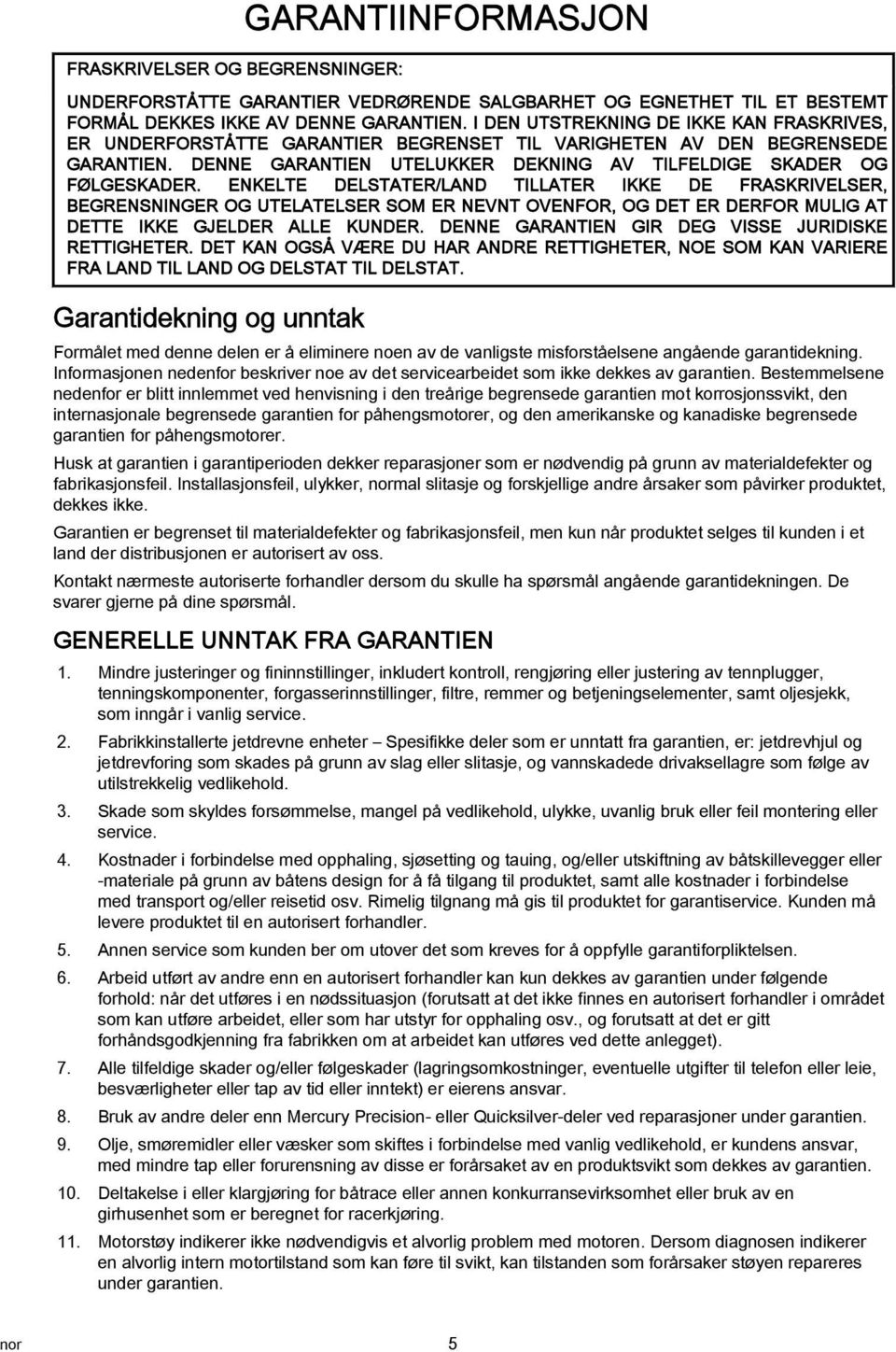 ENKELTE DELSTATER/LAND TILLATER IKKE DE FRASKRIVELSER, BEGRENSNINGER OG UTELATELSER SOM ER NEVNT OVENFOR, OG DET ER DERFOR MULIG AT DETTE IKKE GJELDER ALLE KUNDER.