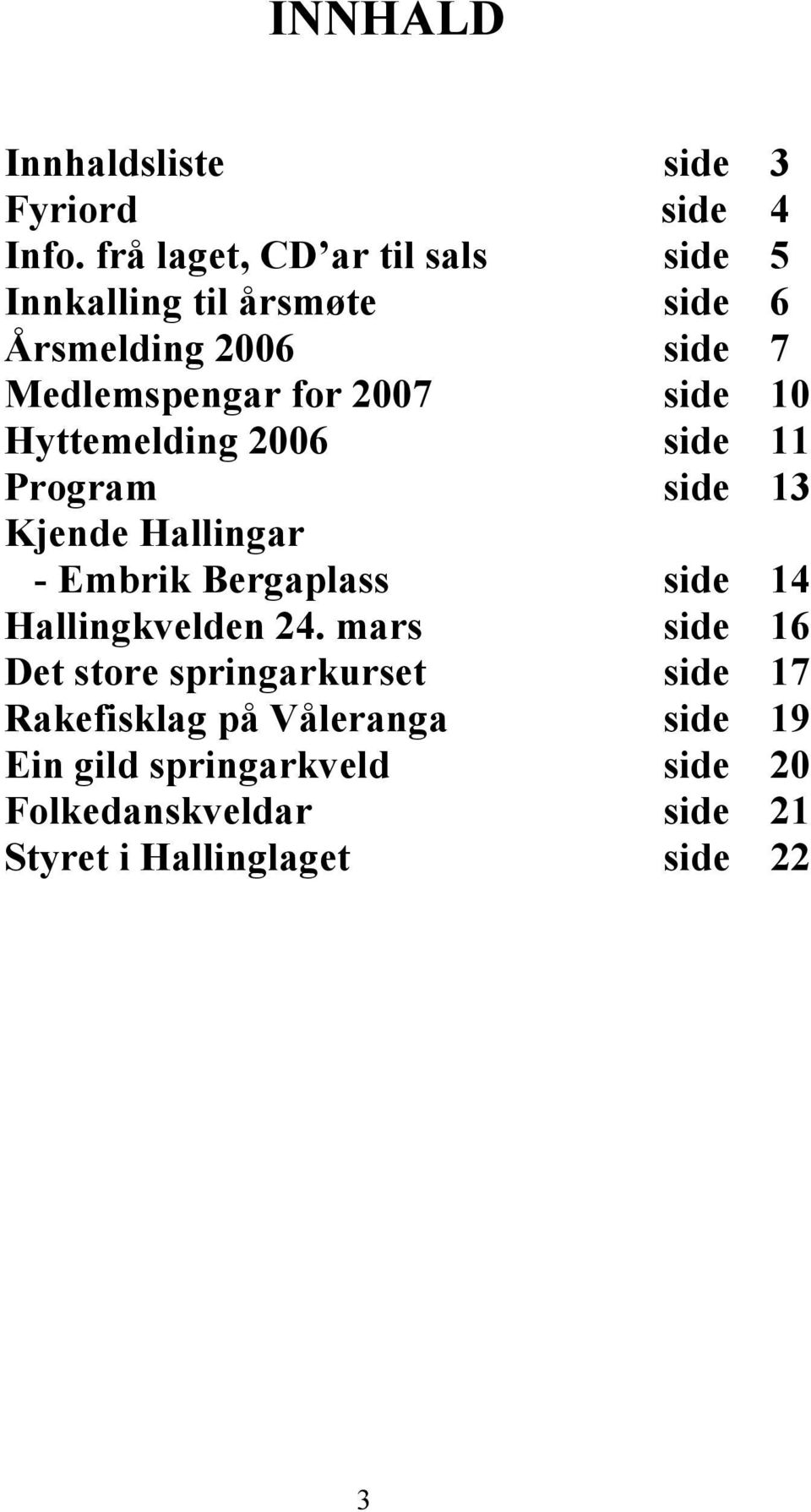 side 10 Hyttemelding 2006 side 11 Program side 13 Kjende Hallingar - Embrik Bergaplass side 14 Hallingkvelden