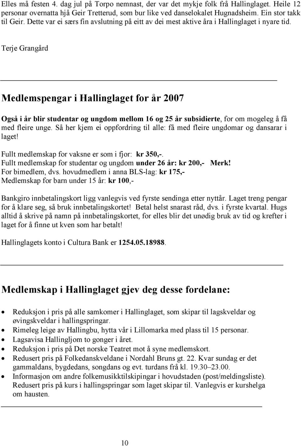 Terje Grangård Medlemspengar i Hallinglaget for år 2007 Også i år blir studentar og ungdom mellom 16 og 25 år subsidierte, for om mogeleg å få med fleire unge.
