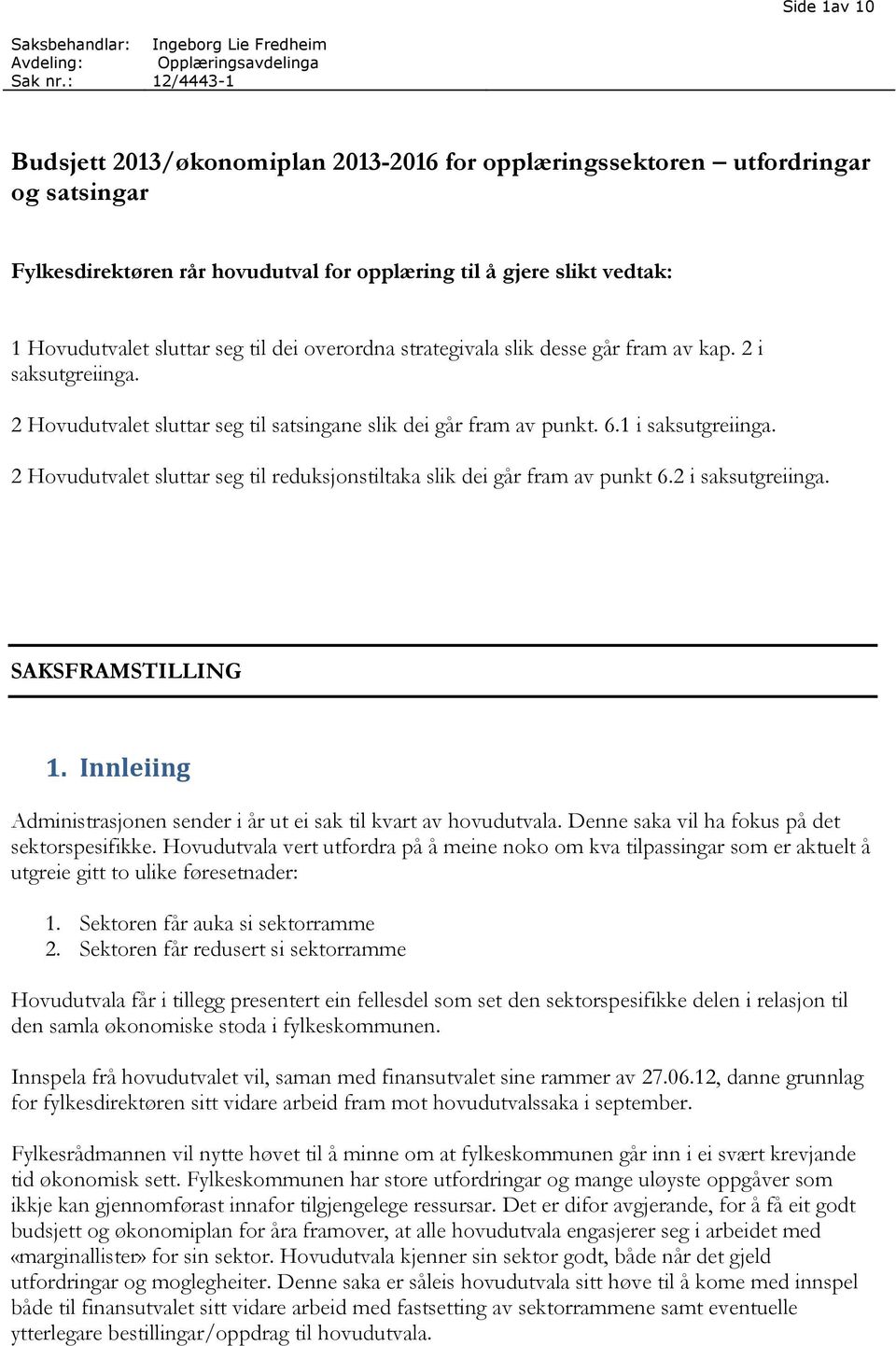 dei overordna strategivala slik desse går fram av kap. 2 i saksutgreiinga. 2 Hovudutvalet sluttar seg til satsingane slik dei går fram av punkt. 6.1 i saksutgreiinga.