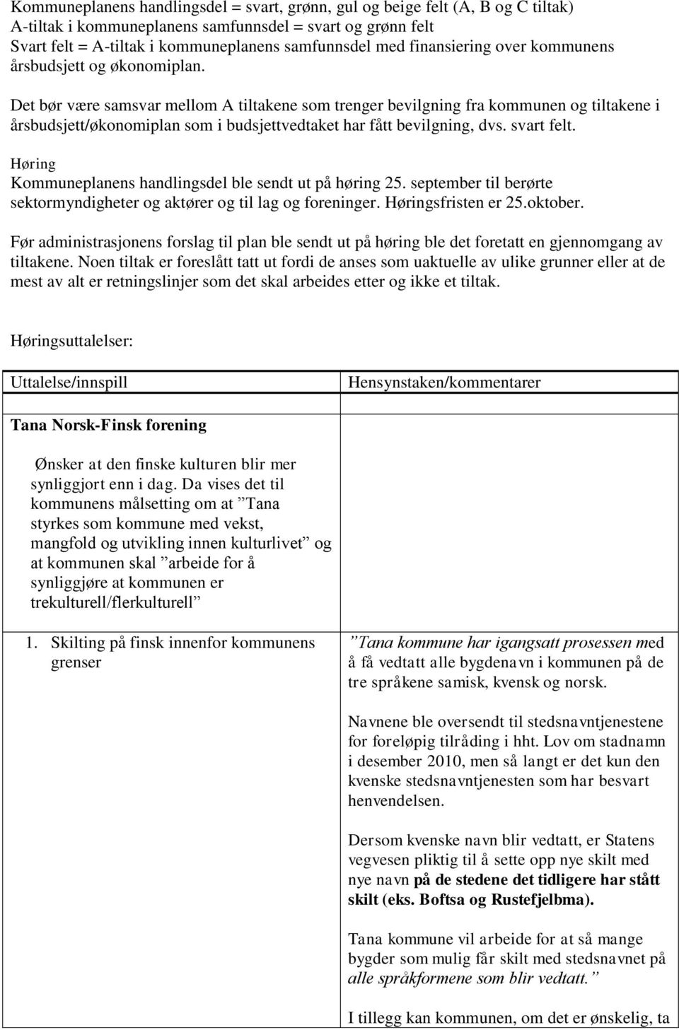 Det bør være samsvar mellom A tiltakene som trenger bevilgning fra kommunen og tiltakene i årsbudsjett/økonomiplan som i budsjettvedtaket har fått bevilgning, dvs. svart felt.