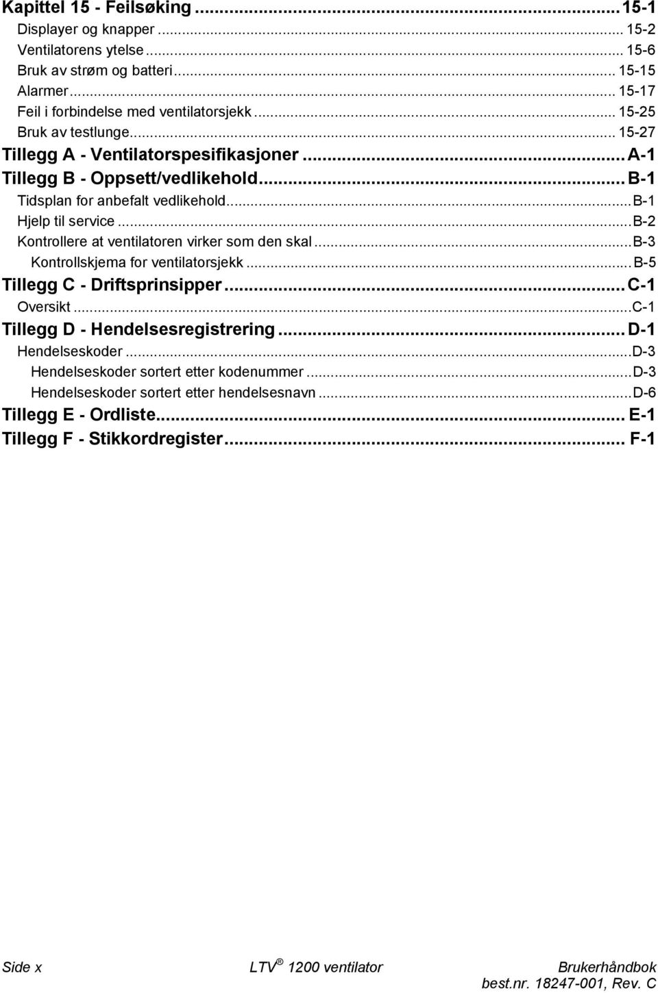 ..b-2 Kontrollere at ventilatoren virker som den skal...b-3 Kontrollskjema for ventilatorsjekk... B-5 Tillegg C - Driftsprinsipper... C-1 Oversikt...C-1 Tillegg D - Hendelsesregistrering.