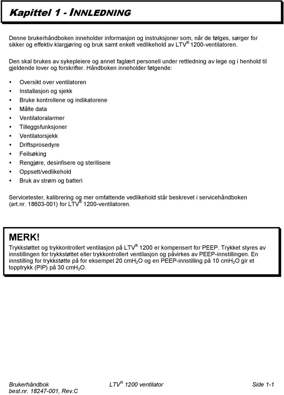 Håndboken inneholder følgende: Oversikt over ventilatoren Installasjon og sjekk Bruke kontrollene og indikatorene Målte data Ventilatoralarmer Tilleggsfunksjoner Ventilatorsjekk Driftsprosedyre