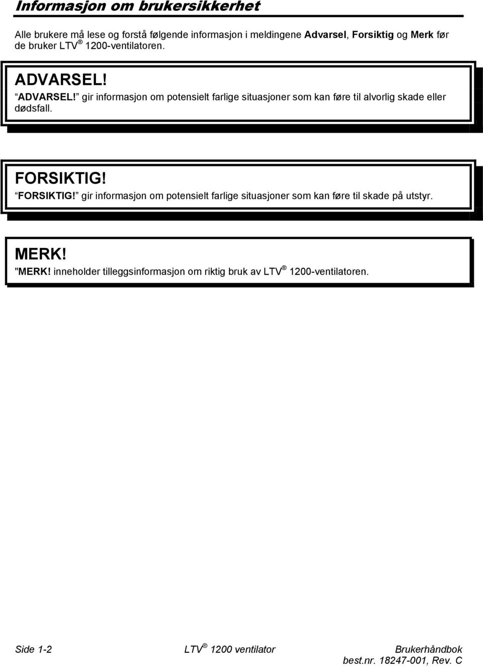 ADVARSEL! gir informasjon om potensielt farlige situasjoner som kan føre til alvorlig skade eller dødsfall. FORSIKTIG!