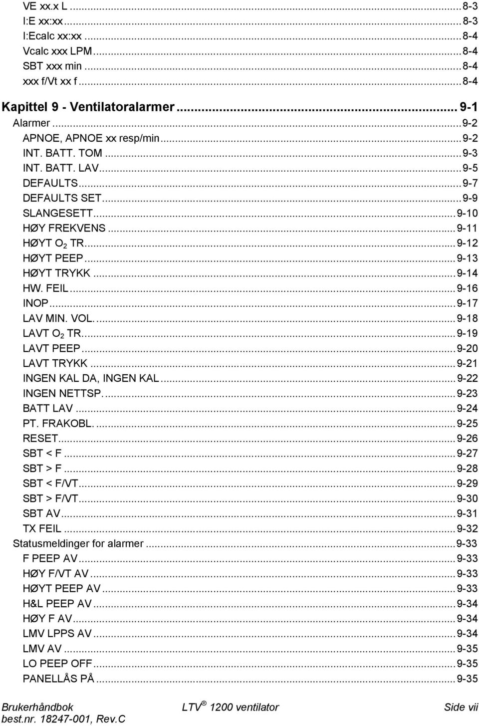 VOL...9-18 LAVT O 2 TR...9-19 LAVT PEEP...9-20 LAVT TRYKK...9-21 INGEN KAL DA, INGEN KAL...9-22 INGEN NETTSP...9-23 BATT LAV...9-24 PT. FRAKOBL....9-25 RESET...9-26 SBT < F...9-27 SBT > F.