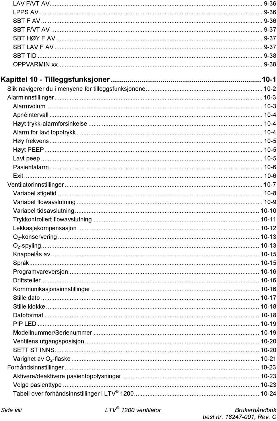 .. 10-4 Høy frekvens... 10-5 Høyt PEEP... 10-5 Lavt peep... 10-5 Pasientalarm... 10-6 Exit... 10-6 Ventilatorinnstillinger... 10-7 Variabel stigetid... 10-8 Variabel flowavslutning.