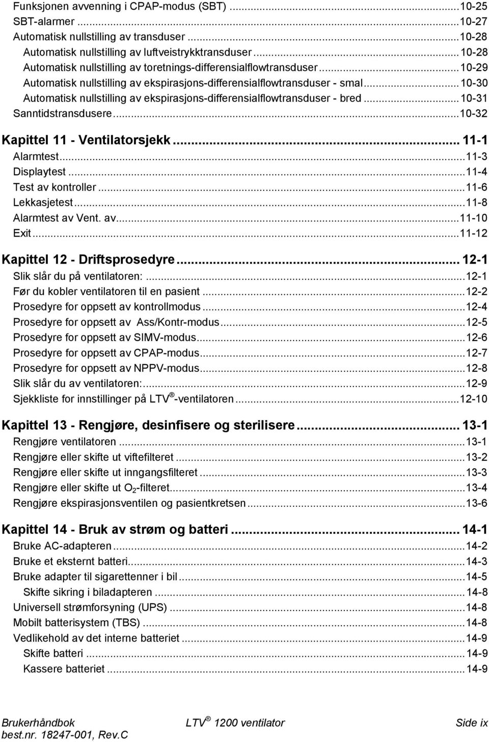 ..10-30 Automatisk nullstilling av ekspirasjons-differensialflowtransduser - bred...10-31 Sanntidstransdusere...10-32 Kapittel 11 - Ventilatorsjekk... 11-1 Alarmtest...11-3 Displaytest.