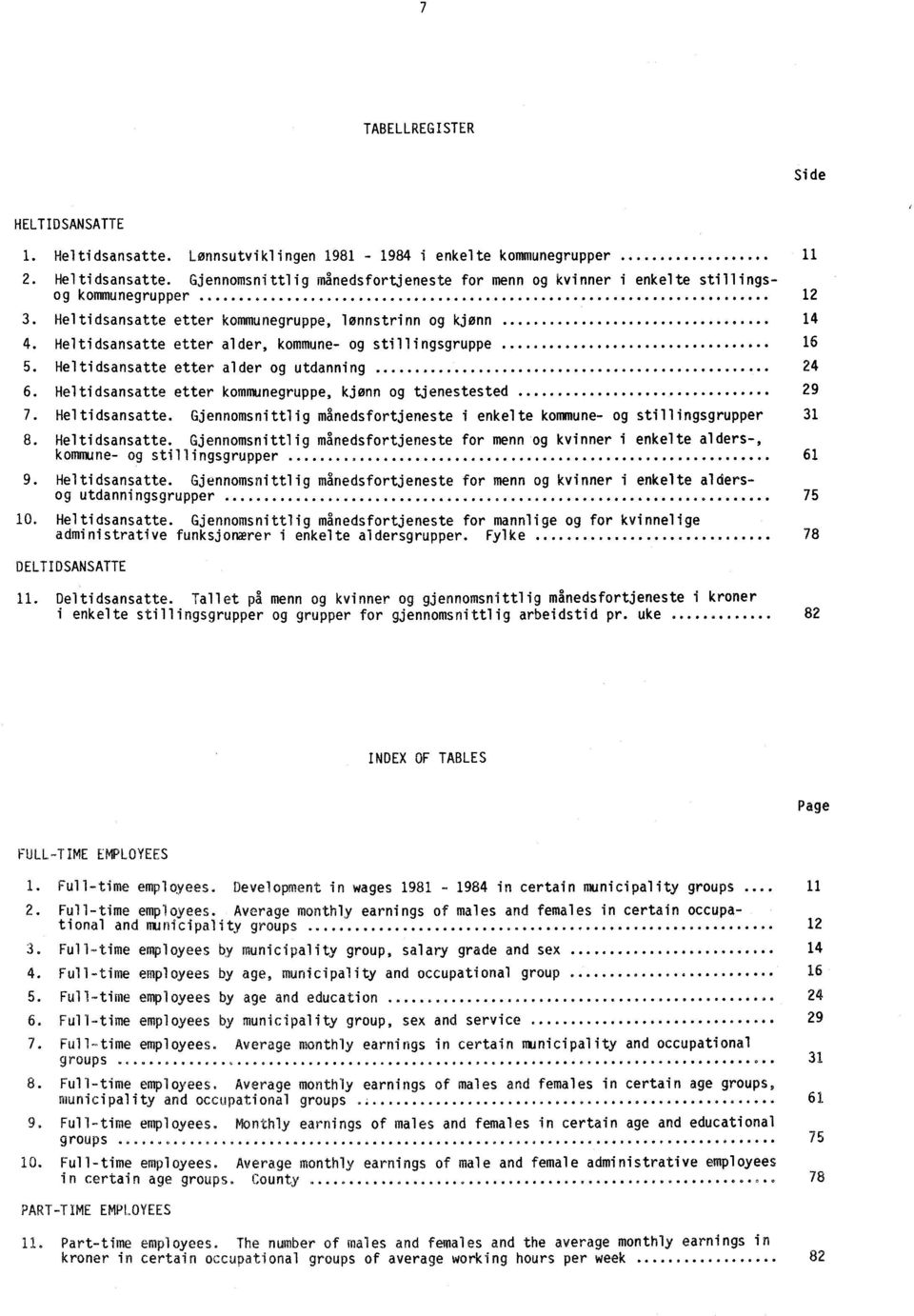 Heltidsansatte etter kommunegruppe, kjønn og tjenestested 29 7. Heltidsansatte. Gjennomsnittlig månedsfortjeneste i enkelte kommune- og stillingsgrupper 31 8. Heltidsansatte. Gjennomsnittlig månedsfortjeneste for menn og kvinner i enkelte alders-, kommune- og stillingsgrupper 61 9.