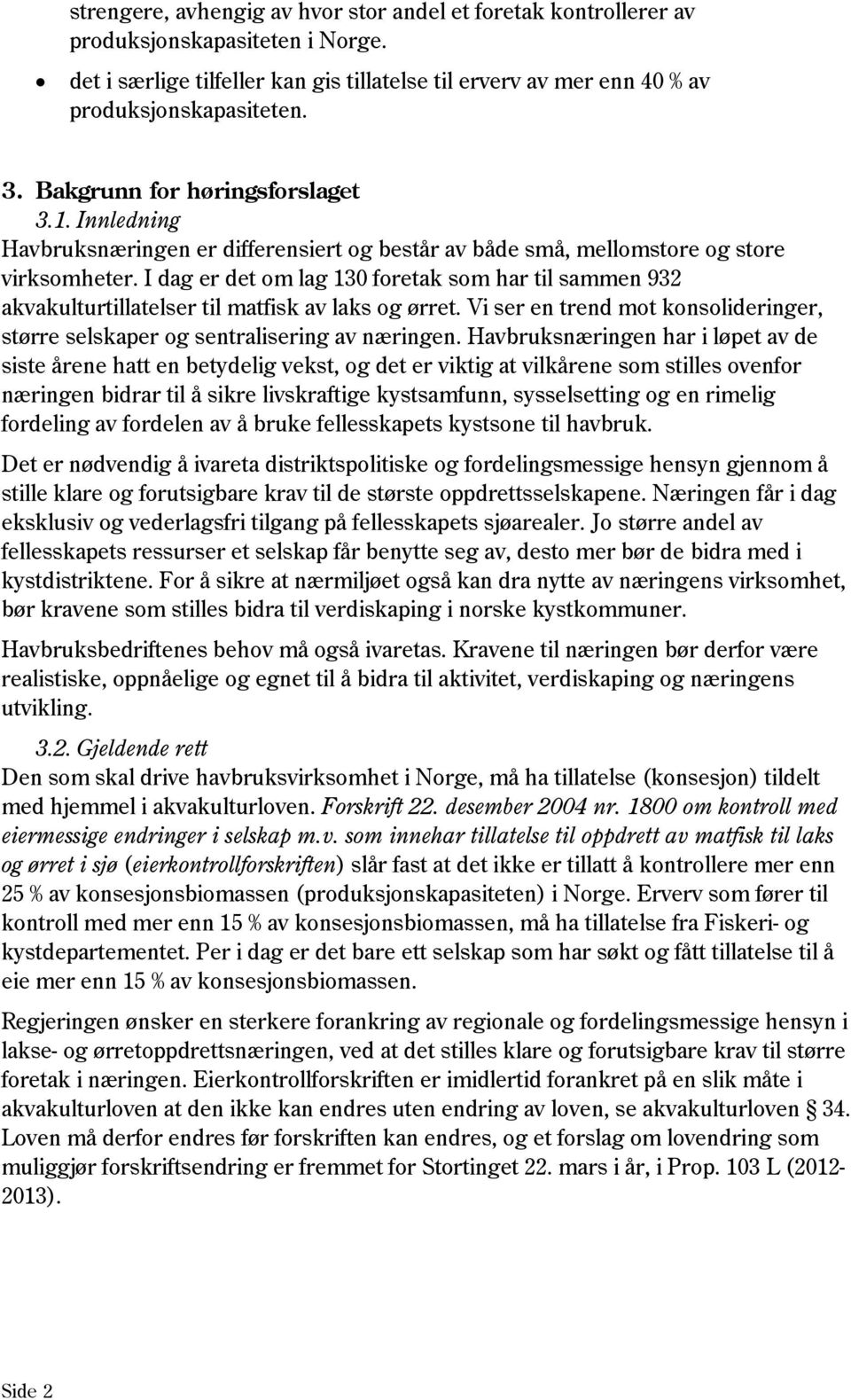 I dag er det om lag 130 foretak som har til sammen 932 akvakulturtillatelser til matfisk av laks og ørret. Vi ser en trend mot konsolideringer, større selskaper og sentralisering av næringen.