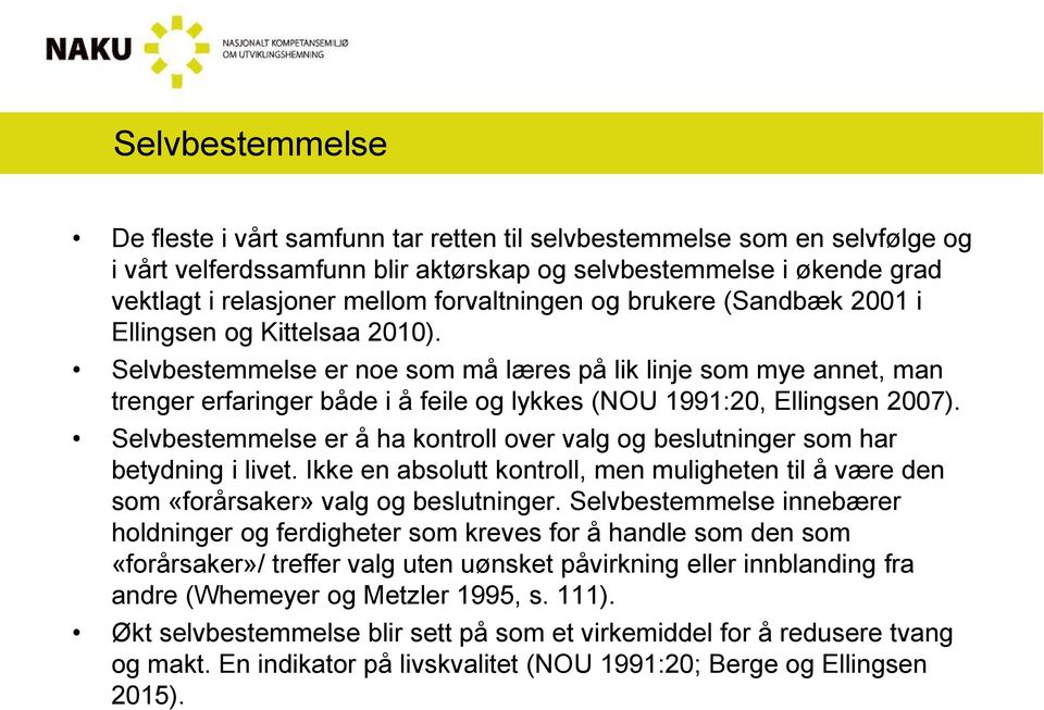 Selvbestemmelse er noe som må læres på lik linje som mye annet, man trenger erfaringer både i å feile og lykkes (NOU 1991:20, Ellingsen 2007).