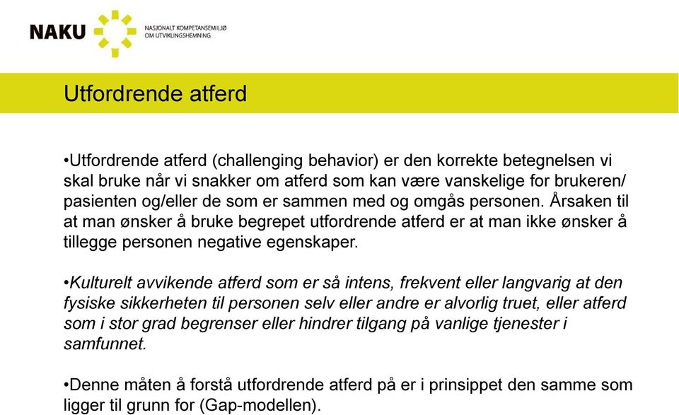 Årsaken til at man ønsker å bruke begrepet utfordrende atferd er at man ikke ønsker å tillegge personen negative egenskaper.