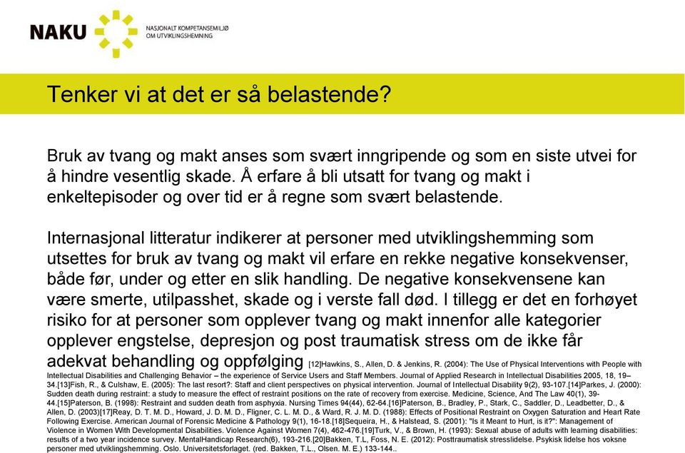 Internasjonal litteratur indikerer at personer med utviklingshemming som utsettes for bruk av tvang og makt vil erfare en rekke negative konsekvenser, både før, under og etter en slik handling.