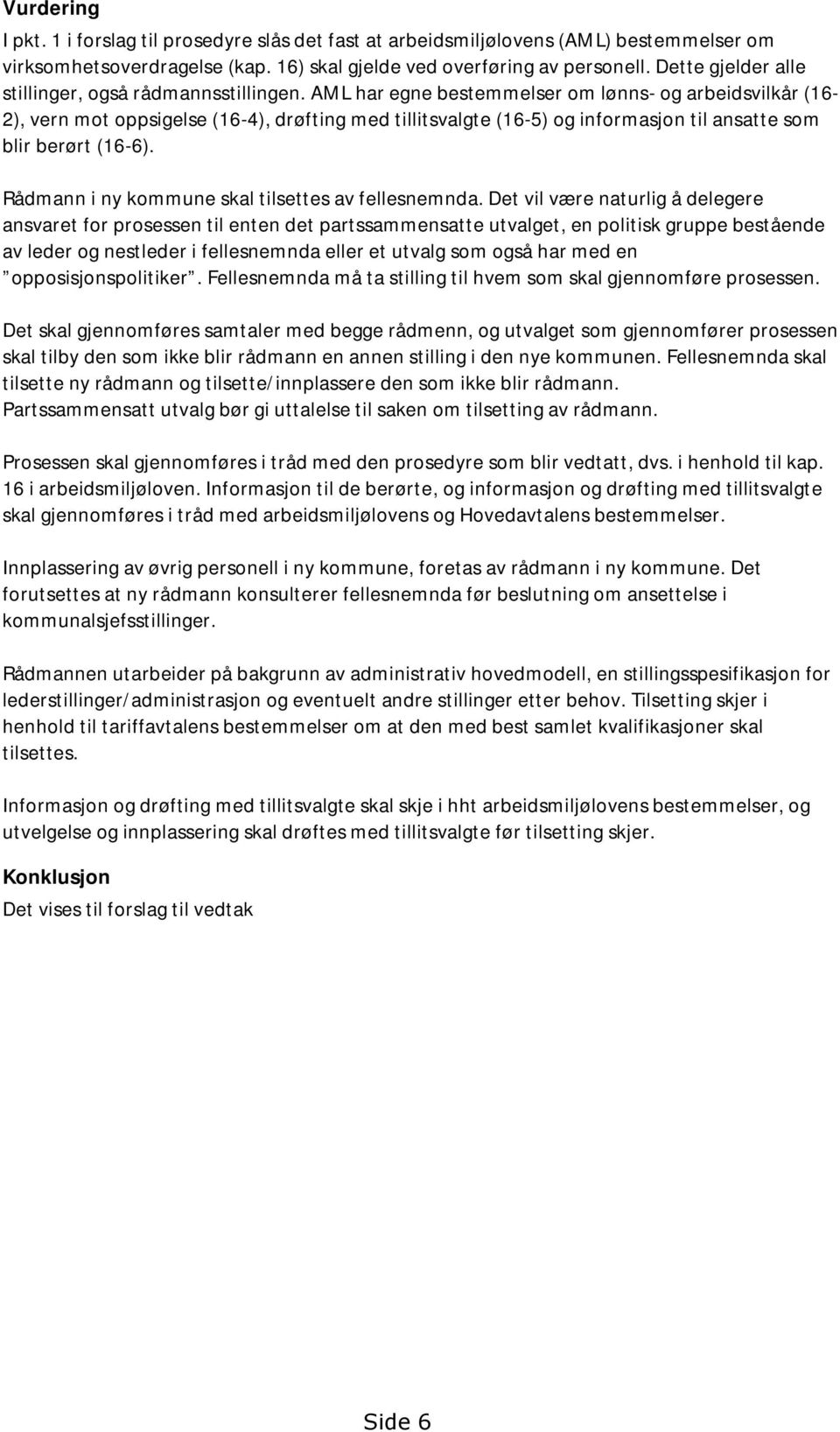 AML har egne bestemmelser om lønns- og arbeidsvilkår (16-2), vern mot oppsigelse (16-4), drøfting med tillitsvalgte (16-5) og informasjon til ansatte som blir berørt (16-6).