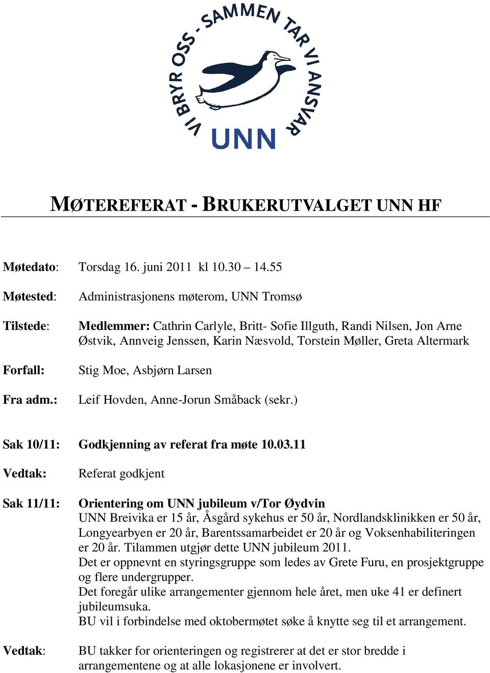 Asbjørn Larsen Leif Hovden, Anne-Jorun Småback (sekr.) Sak 10/11: Godkjenning av referat fra møte 10.03.