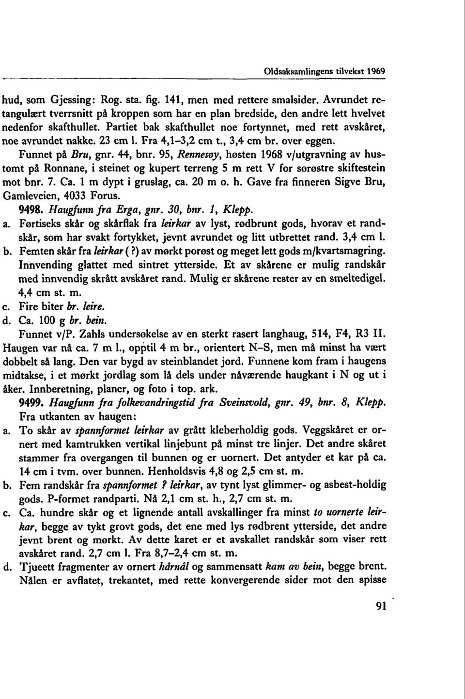 Fra 4,l-3,2 cm t., 3,4 cm br. over eggen. Funnet på Bru, gnr. 44, bnr.