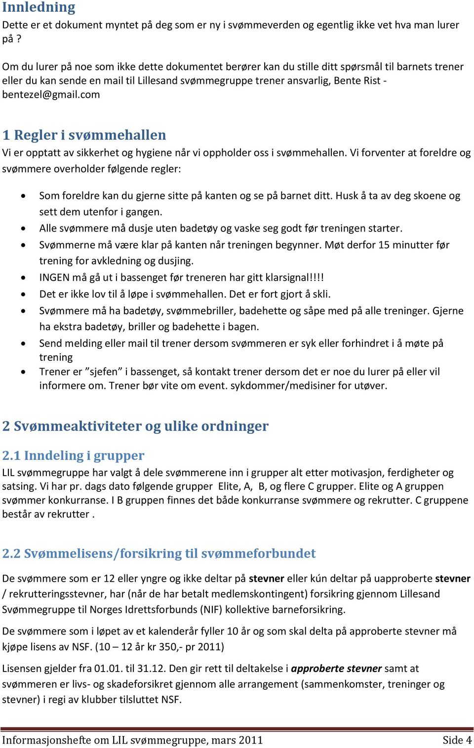 com 1 Regler i svømmehallen Vi er opptatt av sikkerhet og hygiene når vi oppholder oss i svømmehallen.