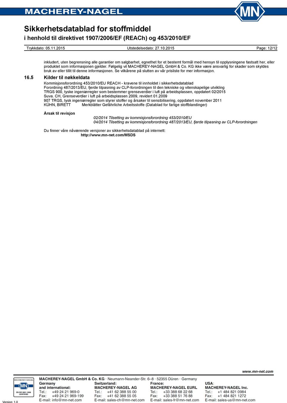 5 Kilder til nøkkeldata Kommisjonsforordning 453/2010/EU REACH kravene til innholdet i sikkerhetsdatablad Forordning 487/2013/EU, fjerde tilpasning av CLPforordningen til den tekniske og