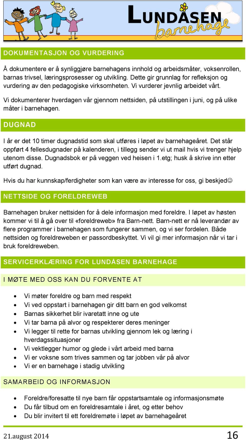 Vi dokumenterer hverdagen vår gjennom nettsiden, på utstillingen i juni, og på ulike måter i barnehagen. DUGNAD I år er det 10 timer dugnadstid som skal utføres i løpet av barnehageåret.