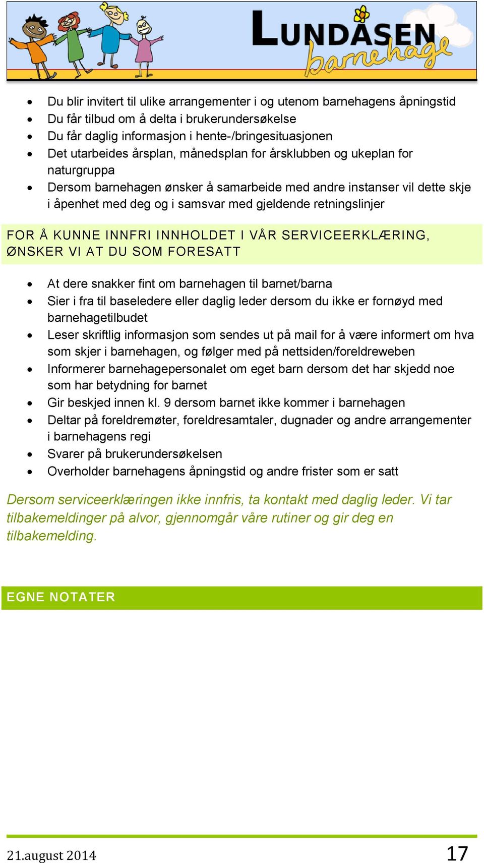 INNFRI INNHOLDET I VÅR SERVICEERKLÆRING, ØNSKER VI AT DU SOM FORESATT At dere snakker fint om barnehagen til barnet/barna Sier i fra til baseledere eller daglig leder dersom du ikke er fornøyd med