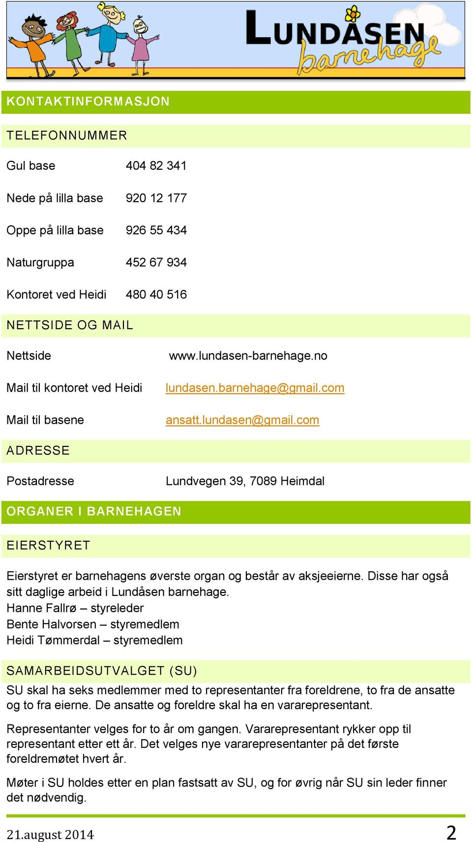 com ADRESSE Postadresse Lundvegen 39, 7089 Heimdal ORGANER I BARNEHAGEN EIERSTYRET Eierstyret er barnehagens øverste organ og består av aksjeeierne.