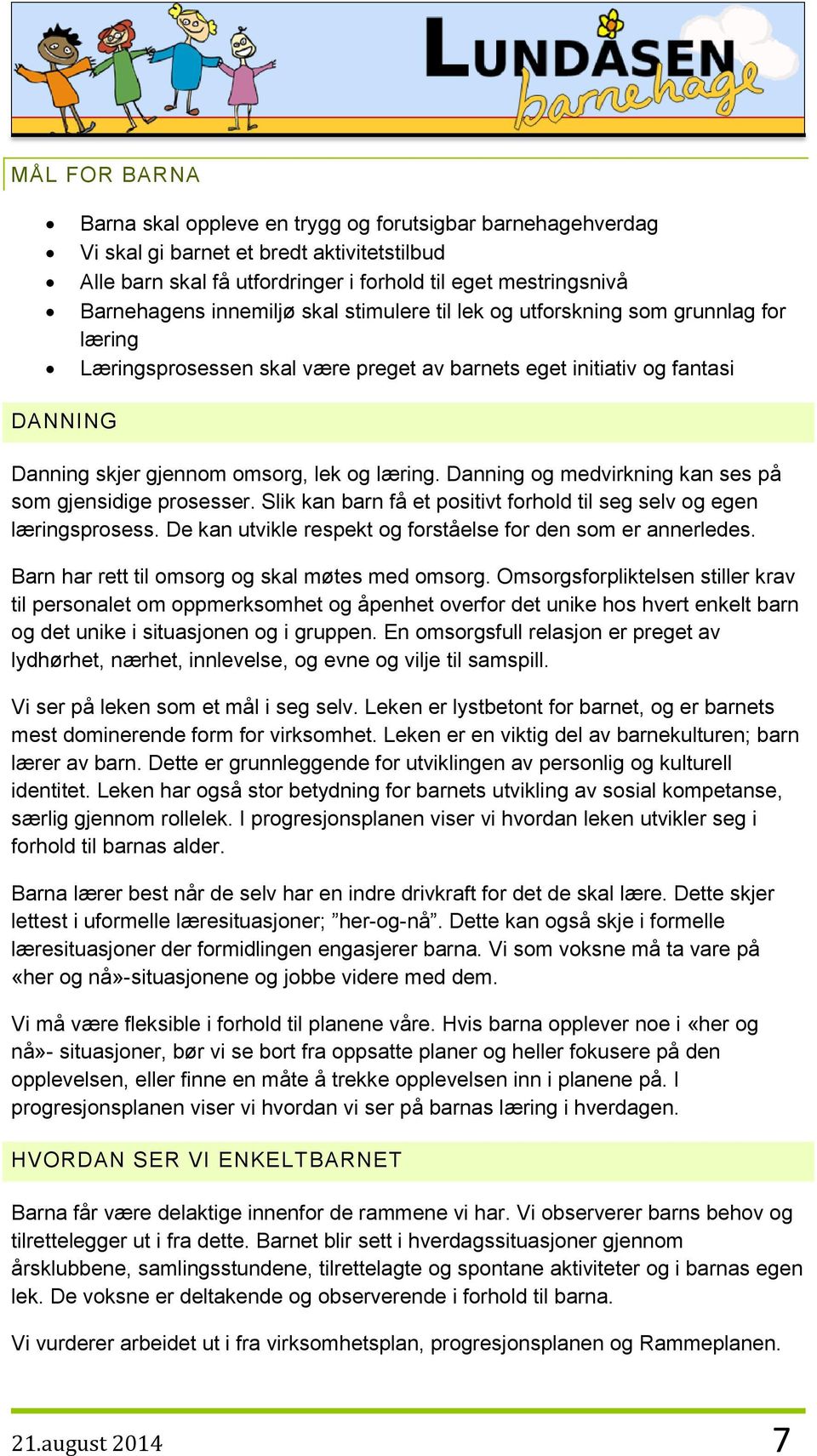 Danning og medvirkning kan ses på som gjensidige prosesser. Slik kan barn få et positivt forhold til seg selv og egen læringsprosess. De kan utvikle respekt og forståelse for den som er annerledes.