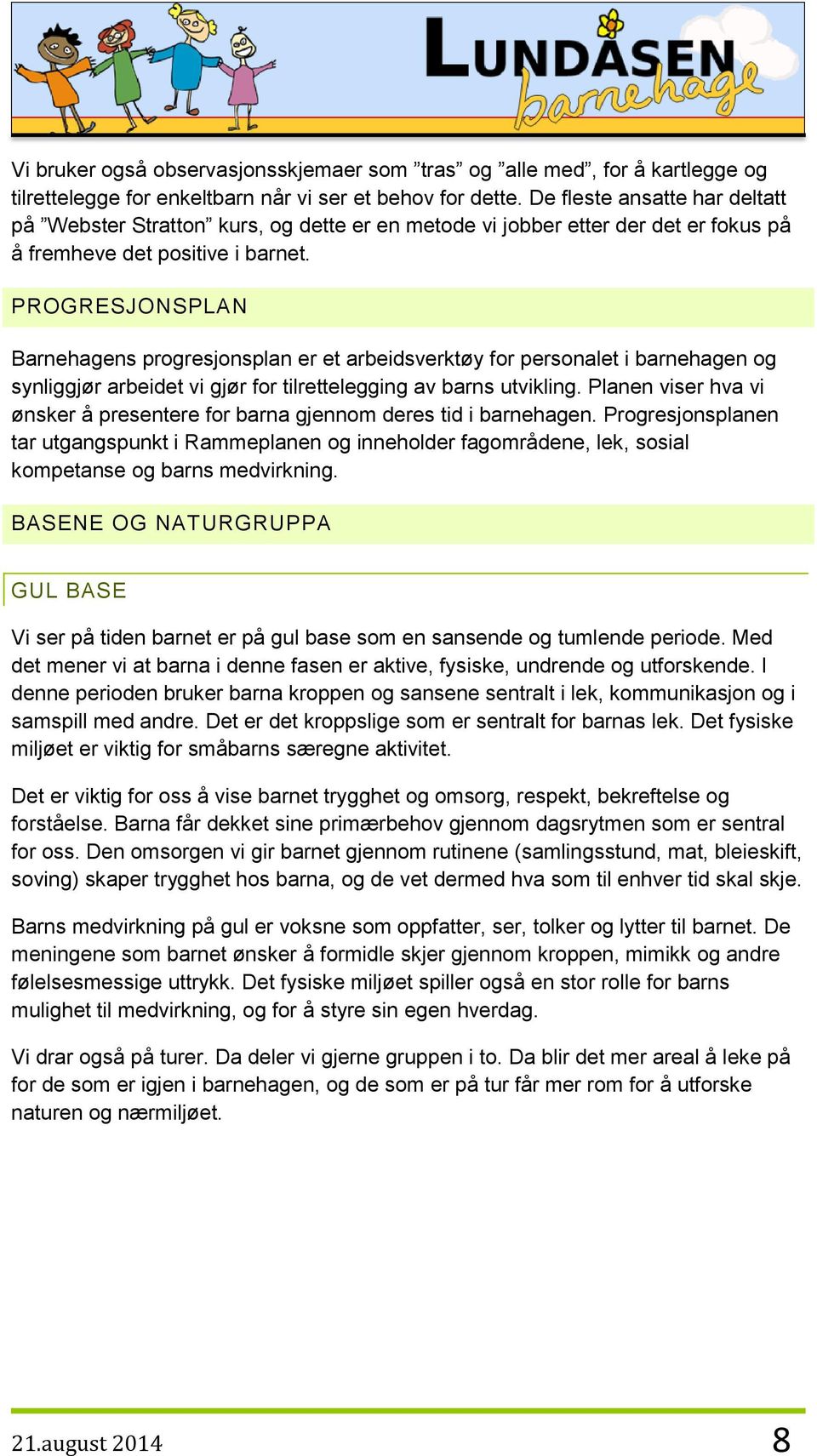 PROGRESJONSPLAN Barnehagens progresjonsplan er et arbeidsverktøy for personalet i barnehagen og synliggjør arbeidet vi gjør for tilrettelegging av barns utvikling.