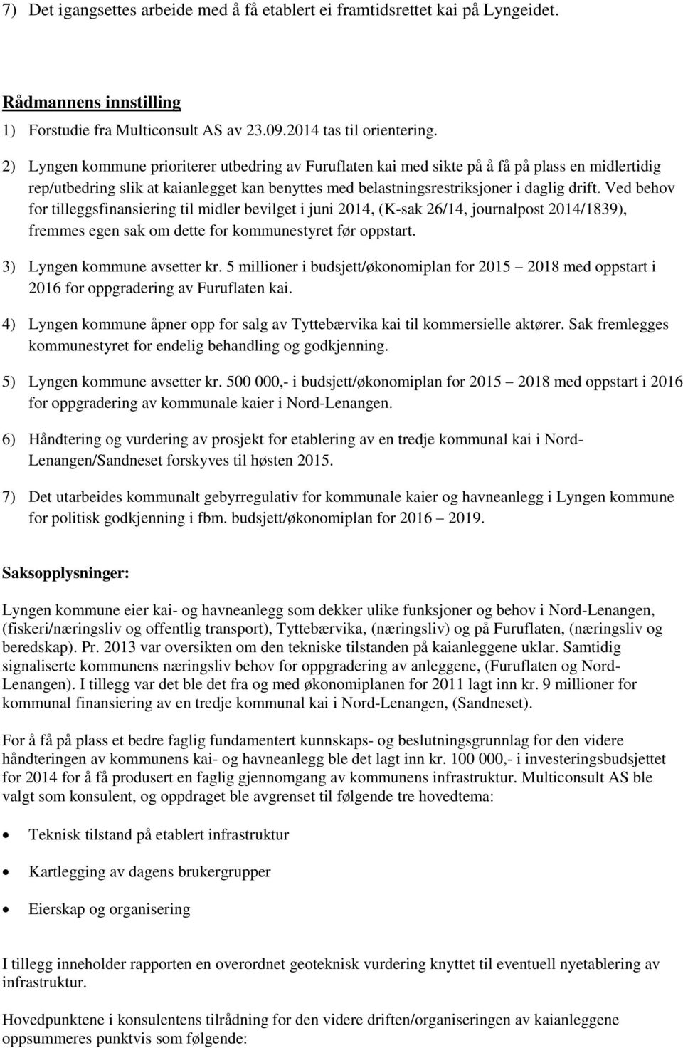 Ved behov for tilleggsfinansiering til midler bevilget i juni 2014, (K-sak 26/14, journalpost 2014/1839), fremmes egen sak om dette for kommunestyret før oppstart. 3) Lyngen kommune avsetter kr.