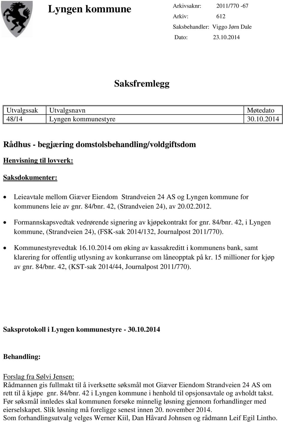 2014 Rådhus - begjæring domstolsbehandling/voldgiftsdom Henvisning til lovverk: Saksdokumenter: Leieavtale mellom Giæver Eiendom Strandveien 24 AS og Lyngen kommune for kommunens leie av gnr. 84/bnr.