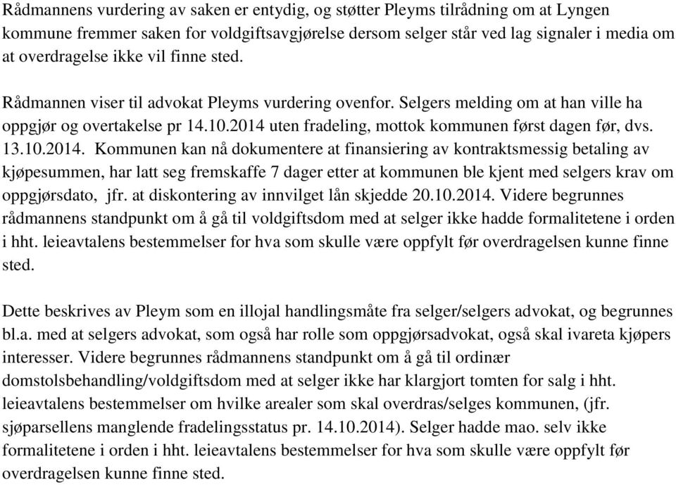 10.2014. Kommunen kan nå dokumentere at finansiering av kontraktsmessig betaling av kjøpesummen, har latt seg fremskaffe 7 dager etter at kommunen ble kjent med selgers krav om oppgjørsdato, jfr.