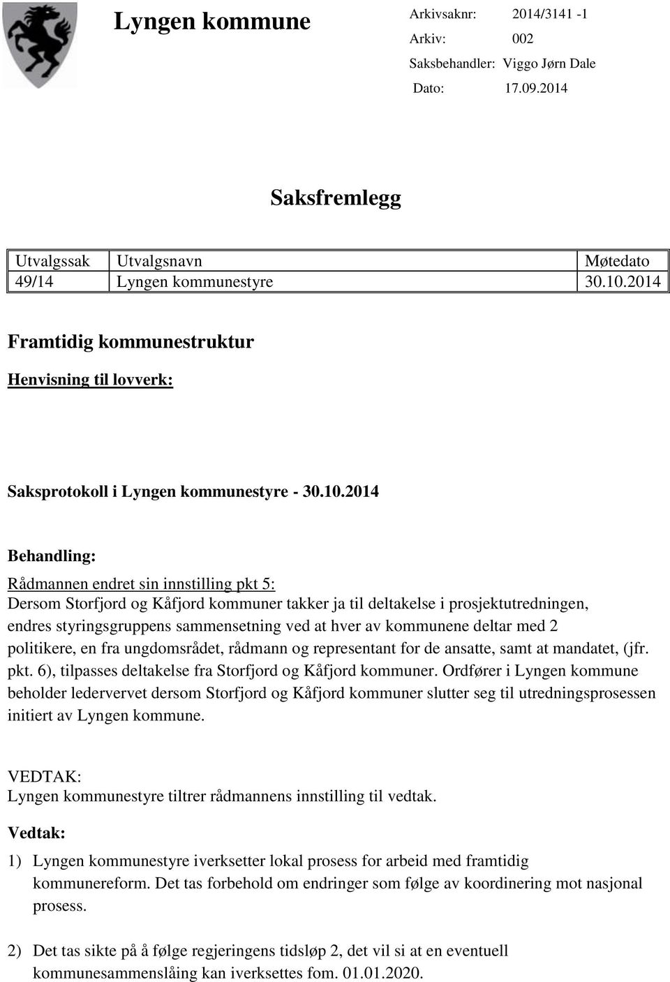 2014 Behandling: Rådmannen endret sin innstilling pkt 5: Dersom Storfjord og Kåfjord kommuner takker ja til deltakelse i prosjektutredningen, endres styringsgruppens sammensetning ved at hver av