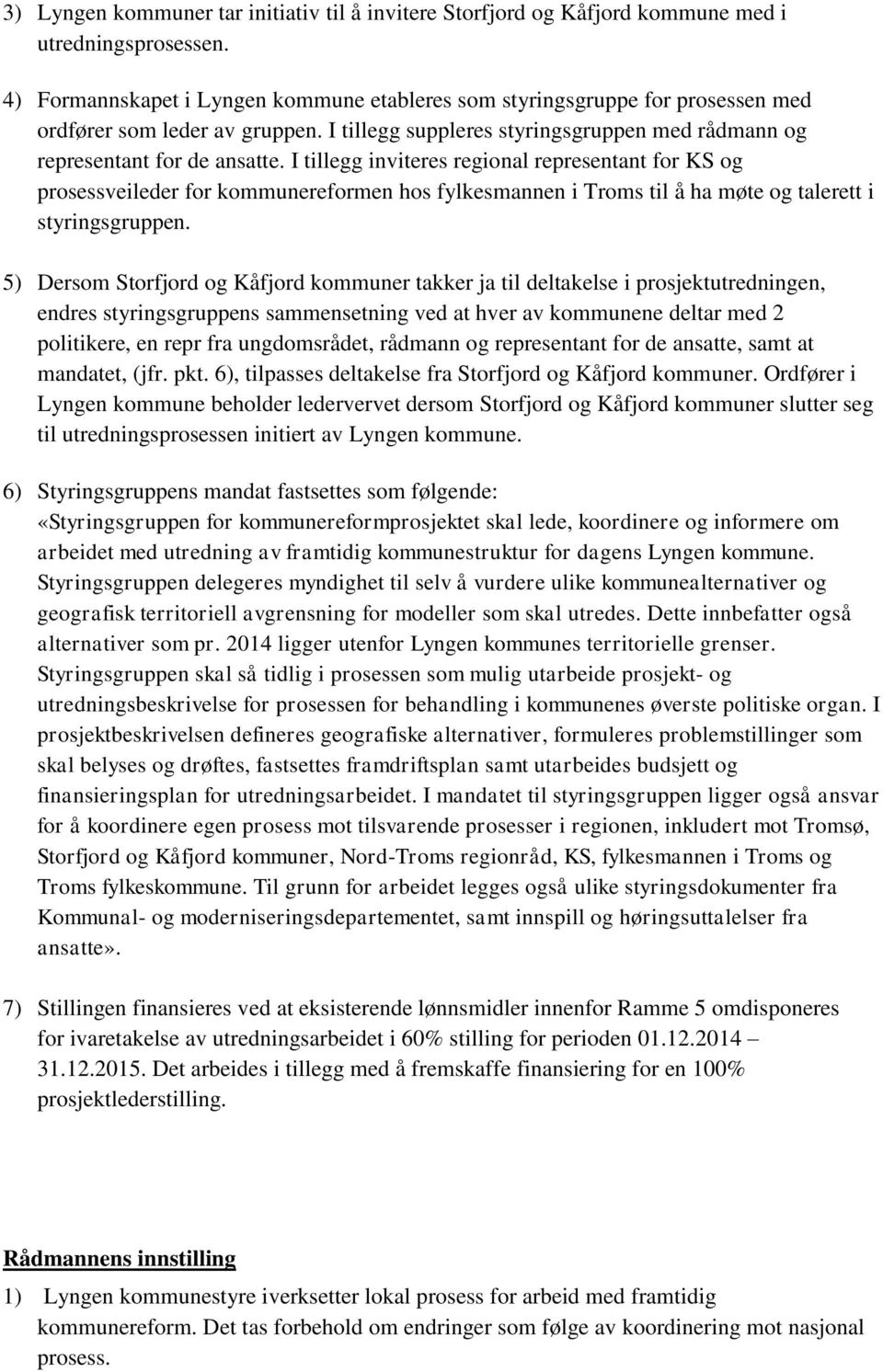 I tillegg inviteres regional representant for KS og prosessveileder for kommunereformen hos fylkesmannen i Troms til å ha møte og talerett i styringsgruppen.