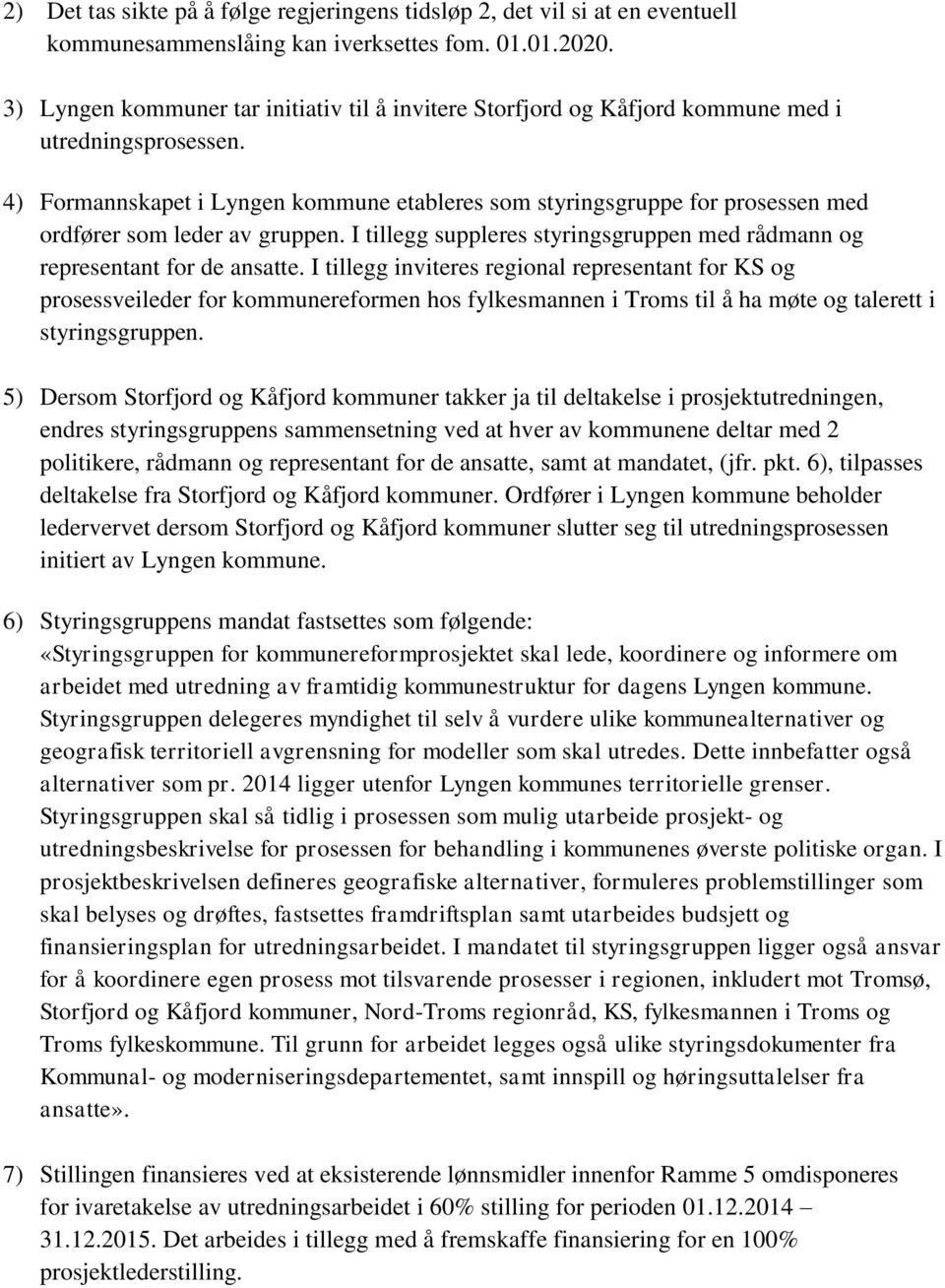 4) Formannskapet i Lyngen kommune etableres som styringsgruppe for prosessen med ordfører som leder av gruppen. I tillegg suppleres styringsgruppen med rådmann og representant for de ansatte.