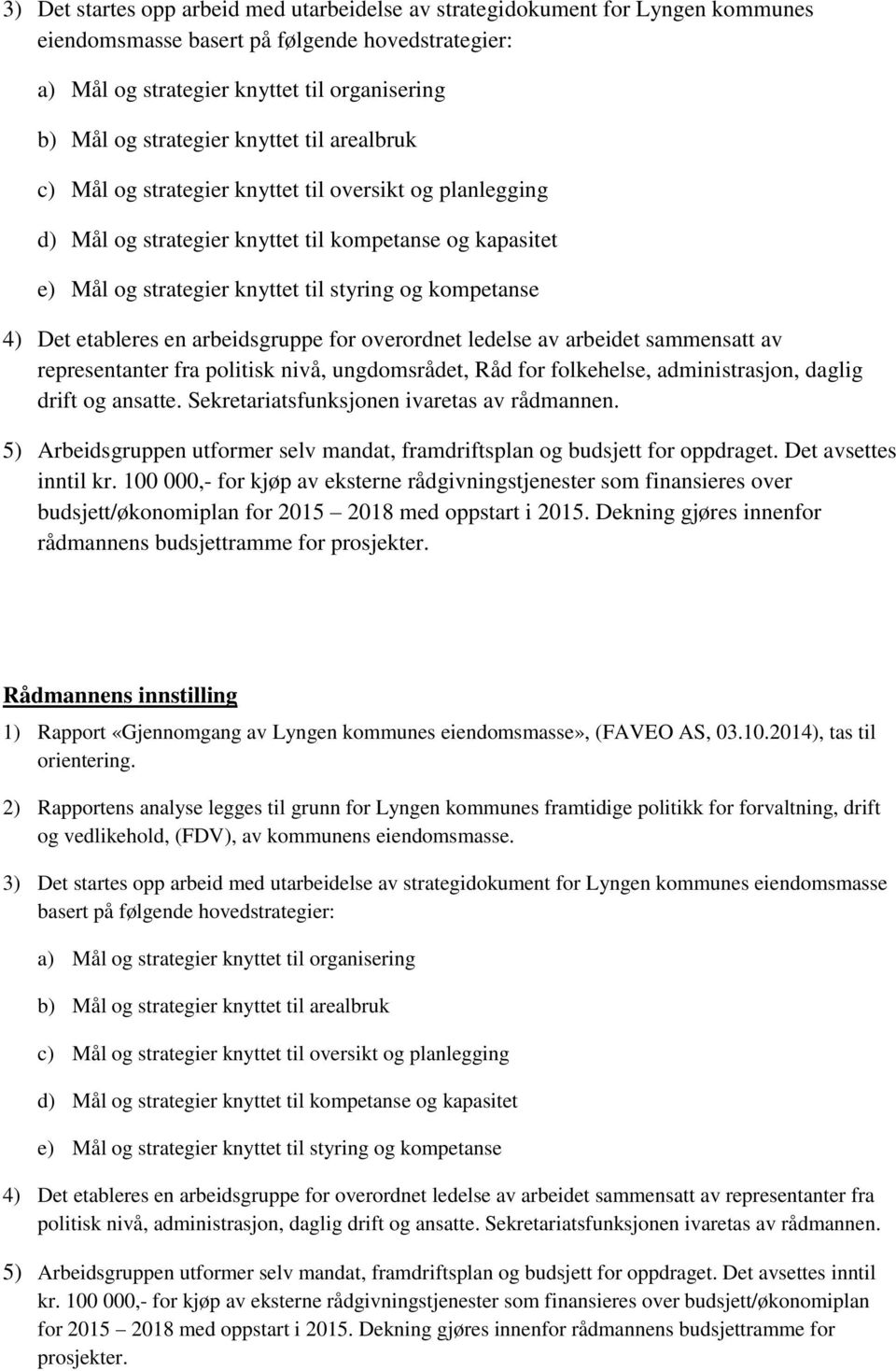 etableres en arbeidsgruppe for overordnet ledelse av arbeidet sammensatt av representanter fra politisk nivå, ungdomsrådet, Råd for folkehelse, administrasjon, daglig drift og ansatte.