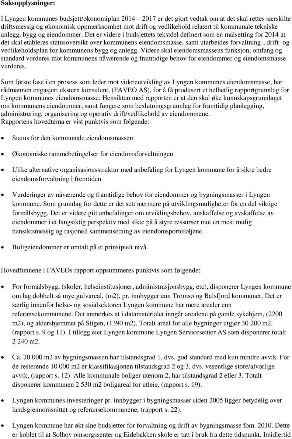 Det er videre i budsjettets tekstdel definert som en målsetting for 2014 at det skal etableres statusoversikt over kommunens eiendomsmasse, samt utarbeides forvaltning-, drift- og vedlikeholdsplan