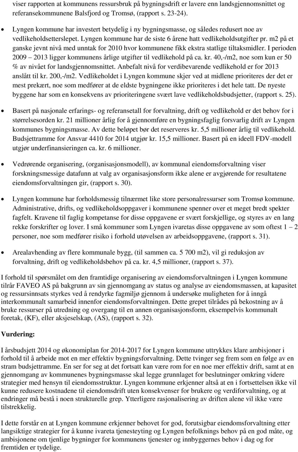 m2 på et ganske jevnt nivå med unntak for 2010 hvor kommunene fikk ekstra statlige tiltaksmidler. I perioden 2009 2013 ligger kommunens årlige utgifter til vedlikehold på ca. kr.