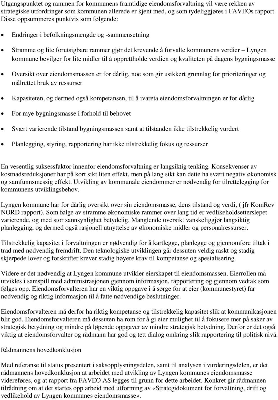 lite midler til å opprettholde verdien og kvaliteten på dagens bygningsmasse Oversikt over eiendomsmassen er for dårlig, noe som gir usikkert grunnlag for prioriteringer og målrettet bruk av