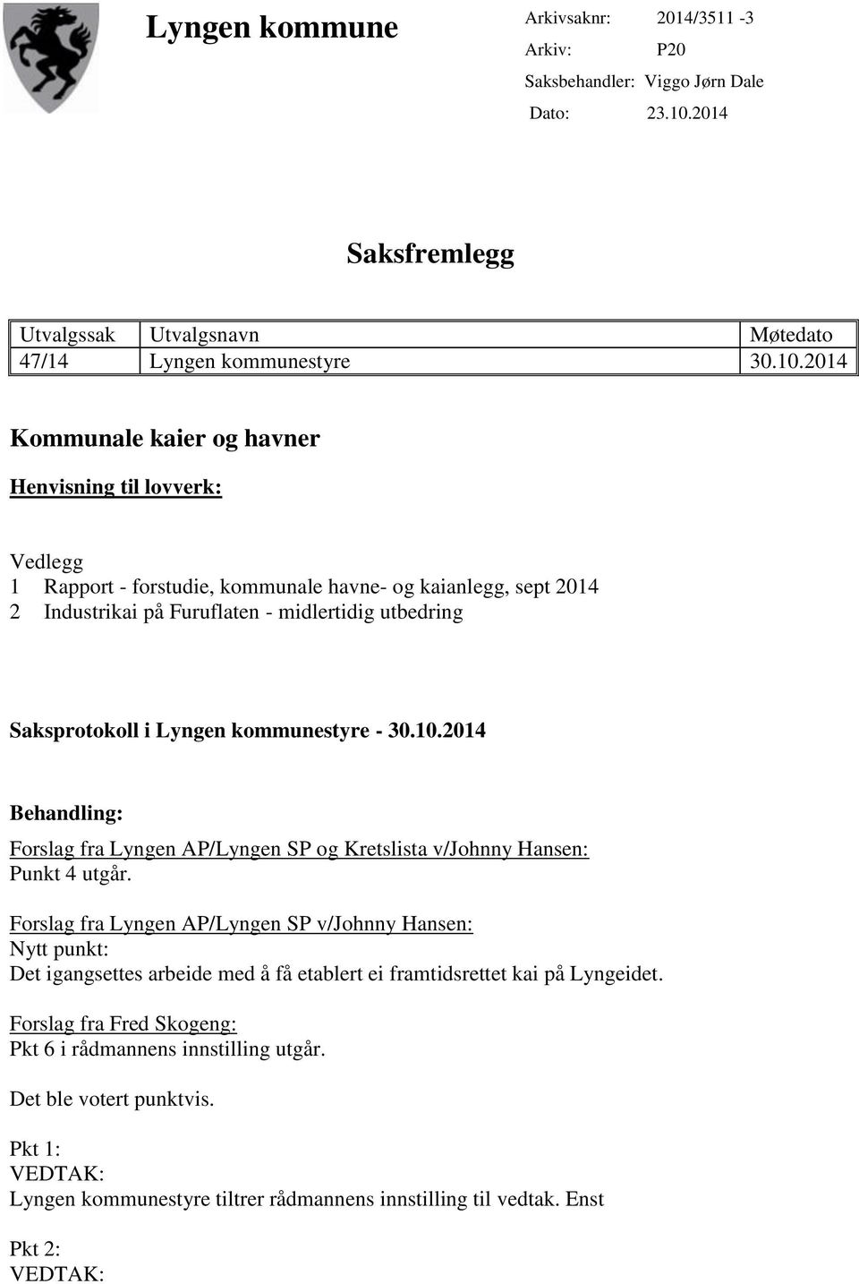 2014 Kommunale kaier og havner Henvisning til lovverk: Vedlegg 1 Rapport - forstudie, kommunale havne- og kaianlegg, sept 2014 2 Industrikai på Furuflaten - midlertidig utbedring Saksprotokoll i