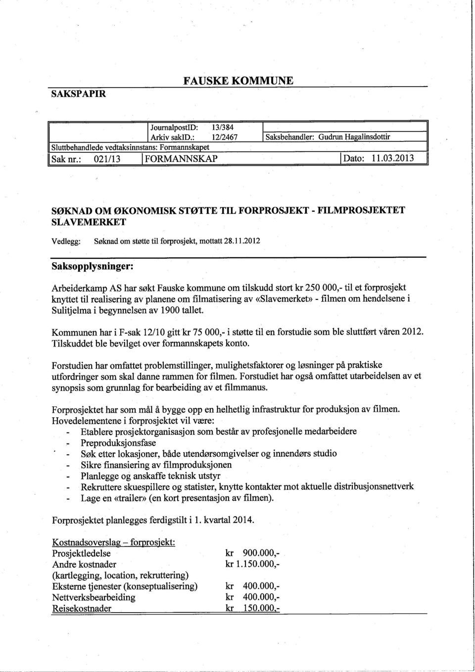 2012 Saksopplysninger: Arbeiderkamp AS har søkt Fauske kommune om tilskudd stort kr 250 000,- til et forprosjekt knytet til realisering av planene om fimatisering av ((Slavemerkeb) - fimen om