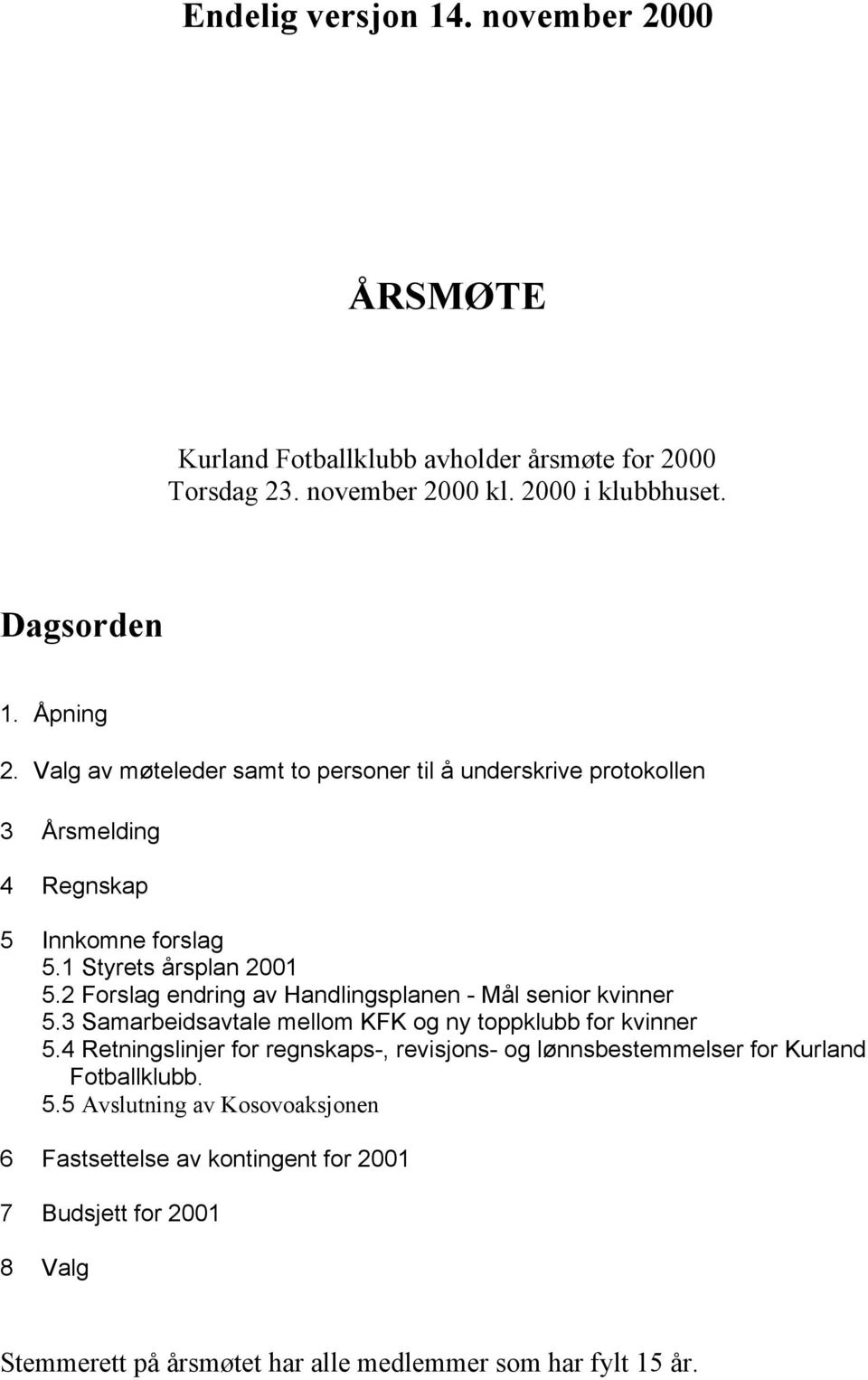 2 Forslag endring av Handlingsplanen - Mål senior kvinner 5.3 Samarbeidsavtale mellom KFK og ny toppklubb for kvinner 5.