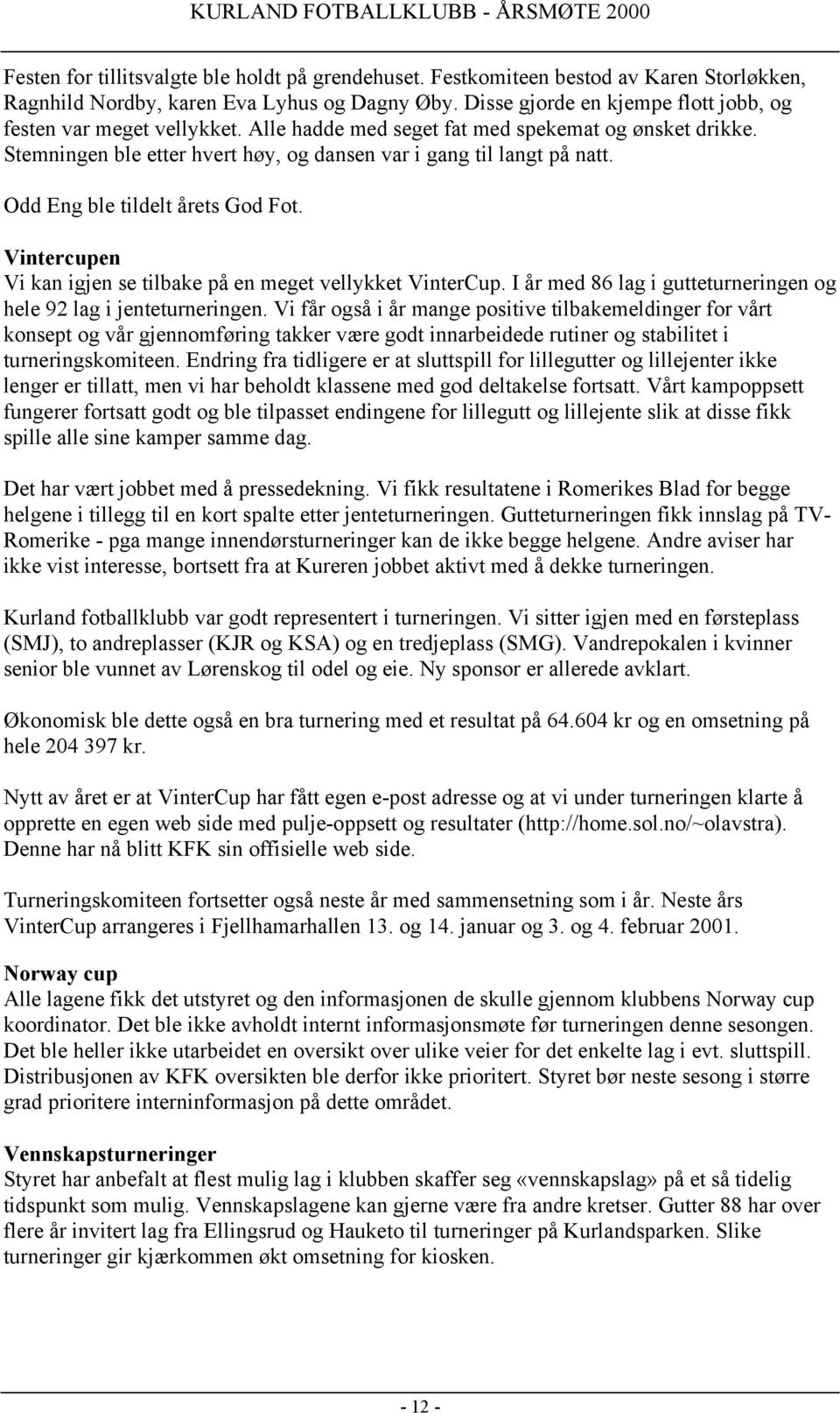 Odd Eng ble tildelt årets God Fot. Vintercupen Vi kan igjen se tilbake på en meget vellykket VinterCup. I år med 86 lag i gutteturneringen og hele 92 lag i jenteturneringen.