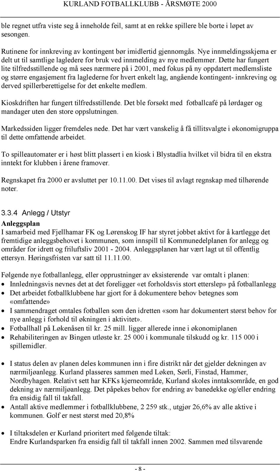 Dette har fungert lite tilfredsstillende og må sees nærmere på i 2001, med fokus på ny oppdatert medlemsliste og større engasjement fra laglederne for hvert enkelt lag, angående kontingent-