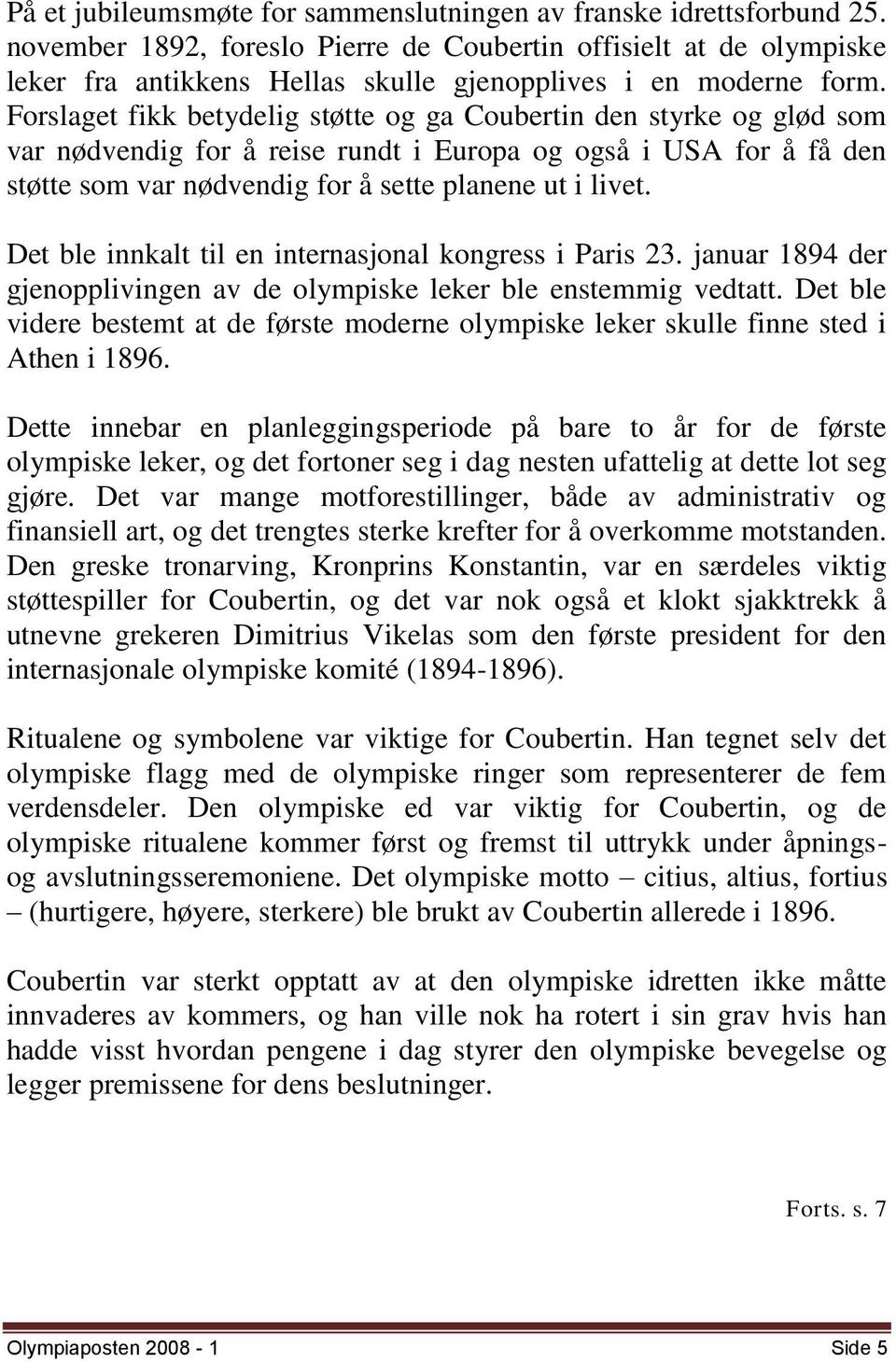 Forslaget fikk betydelig støtte og ga Coubertin den styrke og glød som var nødvendig for å reise rundt i Europa og også i USA for å få den støtte som var nødvendig for å sette planene ut i livet.