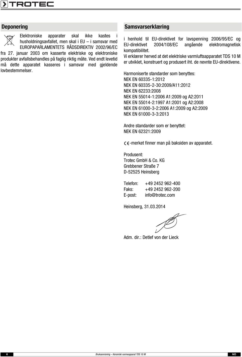 Samsvarserklæring i henhold til EU-direktivet for lavspenning 2006/95/EC og EU-direktivet 2004/108/EC angående elektromagnetisk kompatibilitet.