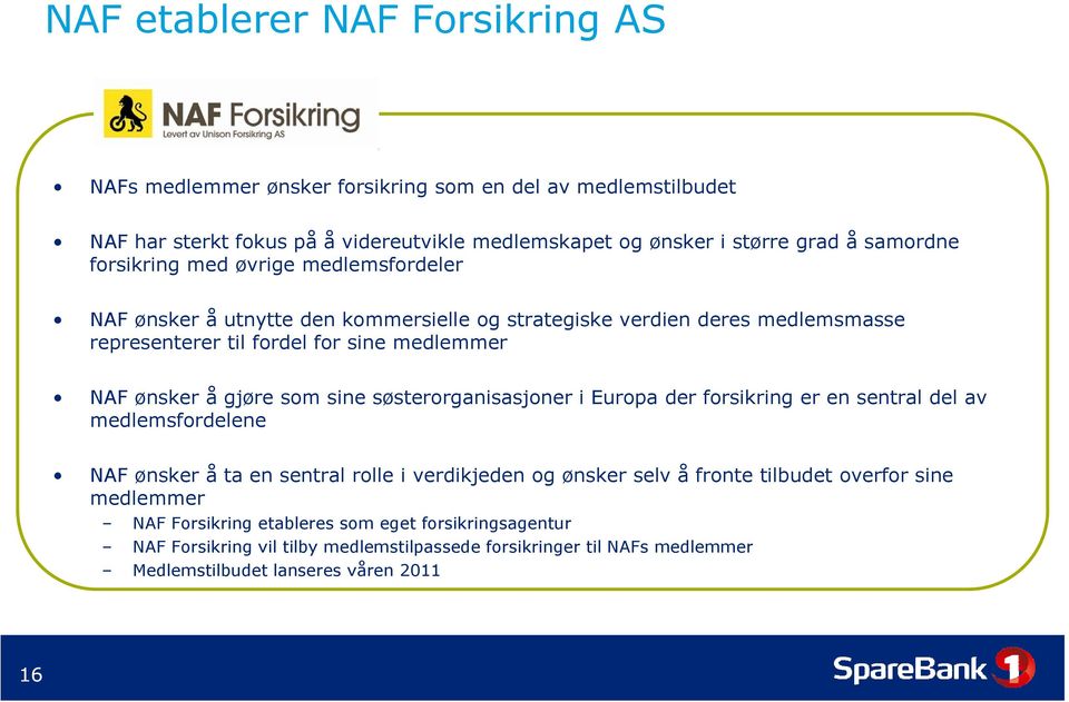 å gjøre som sine søsterorganisasjoner i Europa der forsikring er en sentral del av medlemsfordelene NAF ønsker å ta en sentral rolle i verdikjeden og ønsker selv å fronte tilbudet