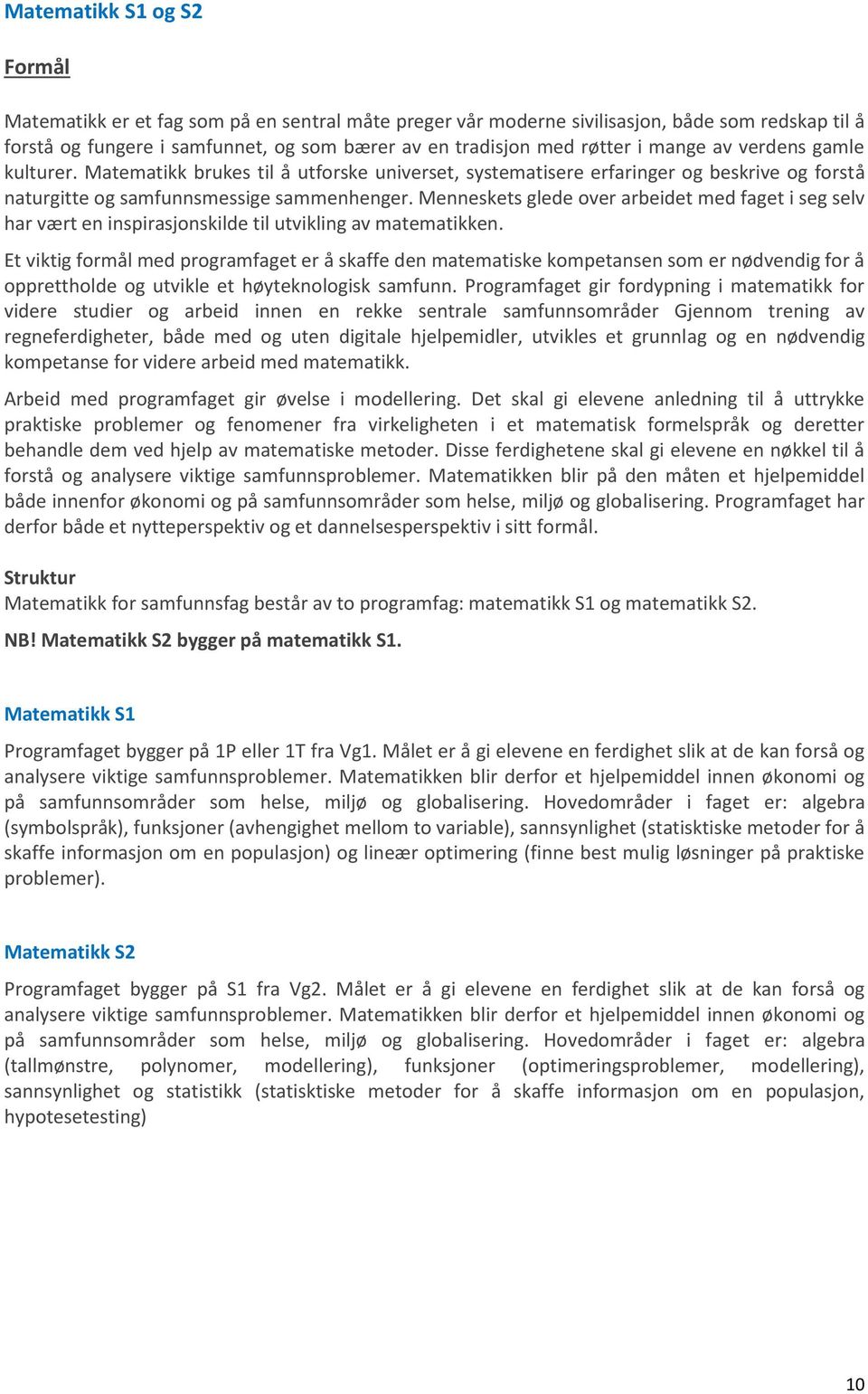 Menneskets glede over arbeidet med faget i seg selv har vært en inspirasjonskilde til utvikling av matematikken.