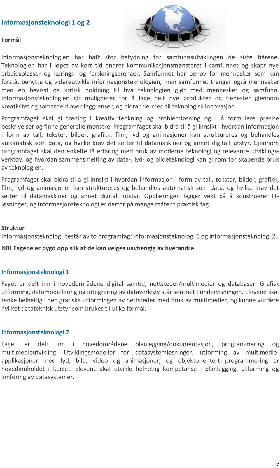 Samfunnet har behov for mennesker som kan forstå, benytte og videreutvikle informasjonsteknologien, men samfunnet trenger også mennesker med en bevisst og kritisk holdning til hva teknologien gjør