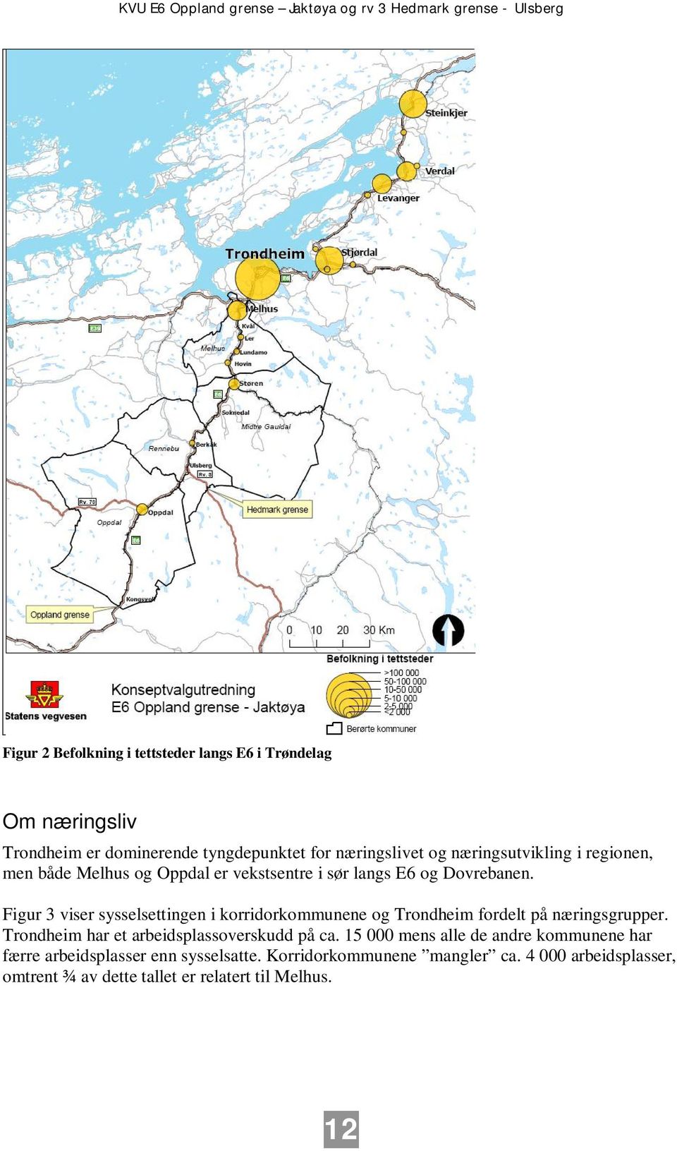 Figur 3 viser sysselsettingen i korridorkommunene og Trondheim fordelt på næringsgrupper. Trondheim har et arbeidsplassoverskudd på ca.