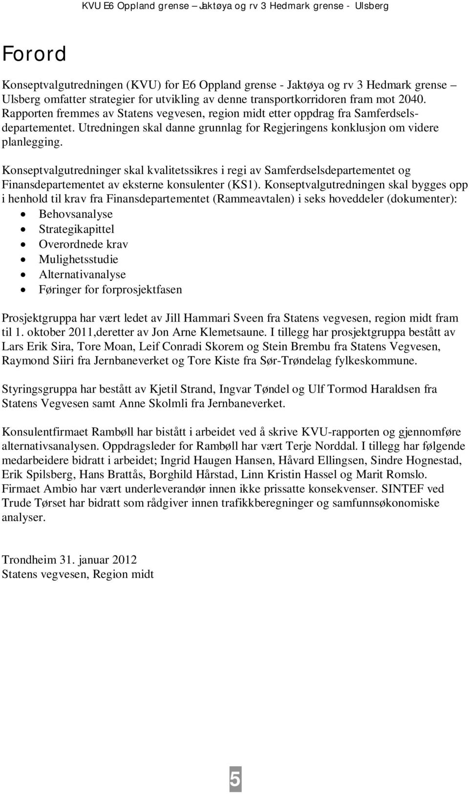 Konseptvalgutredninger skal kvalitetssikres i regi av Samferdselsdepartementet og Finansdepartementet av eksterne konsulenter (KS1).