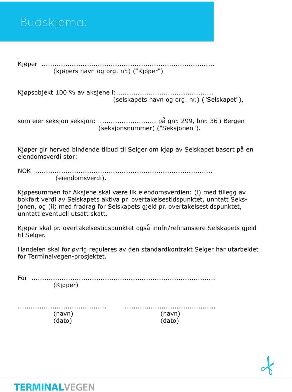 Kjøpesummen for Aksjene skal være lik eiendomsverdien: (i) med tillegg av bokført verdi av Selskapets aktiva pr.